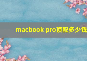 macbook pro顶配多少钱